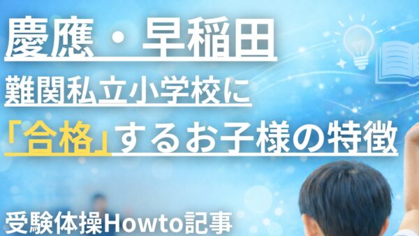 慶應・早稲田・難関私立小学校に合格する子の特徴